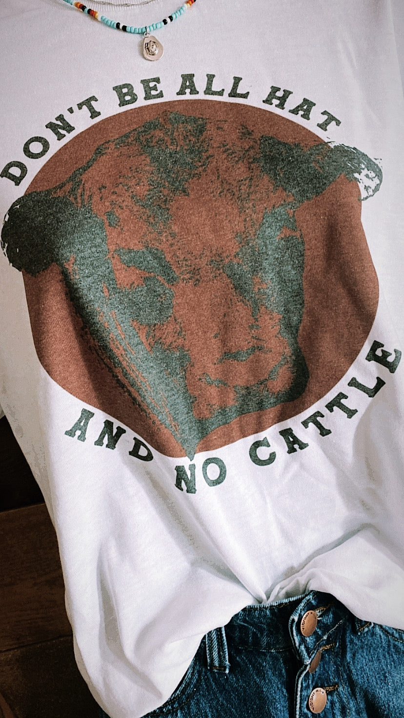 Don’t be all hat and no cattle tshirt